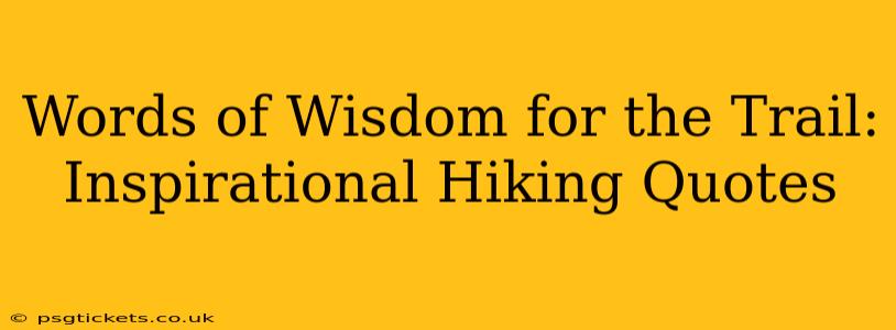 Words of Wisdom for the Trail: Inspirational Hiking Quotes