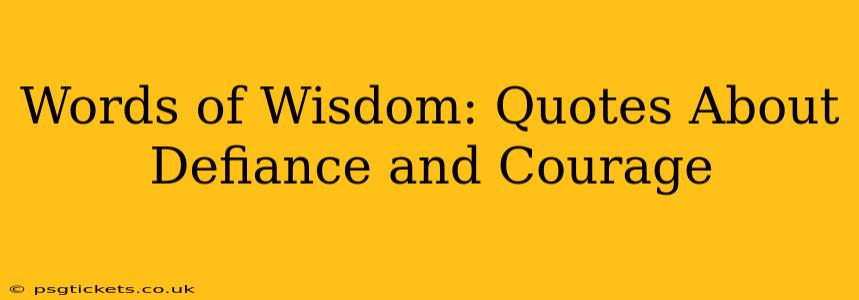 Words of Wisdom: Quotes About Defiance and Courage