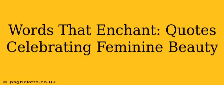 Words That Enchant: Quotes Celebrating Feminine Beauty