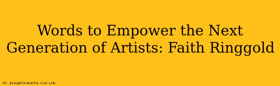 Words to Empower the Next Generation of Artists: Faith Ringgold