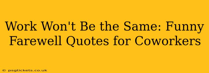 Work Won't Be the Same: Funny Farewell Quotes for Coworkers