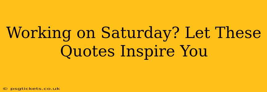 Working on Saturday? Let These Quotes Inspire You