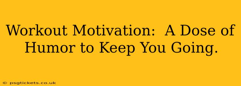 Workout Motivation:  A Dose of Humor to Keep You Going.