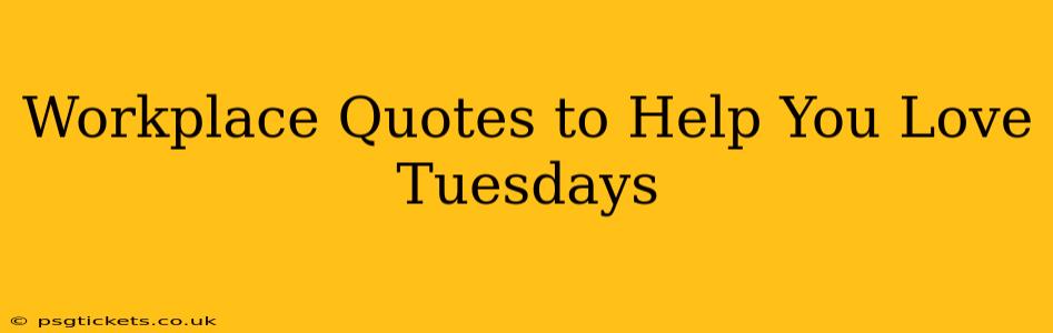 Workplace Quotes to Help You Love Tuesdays