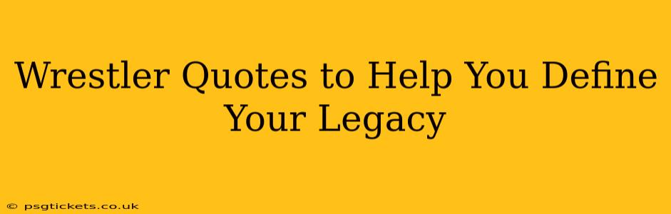 Wrestler Quotes to Help You Define Your Legacy