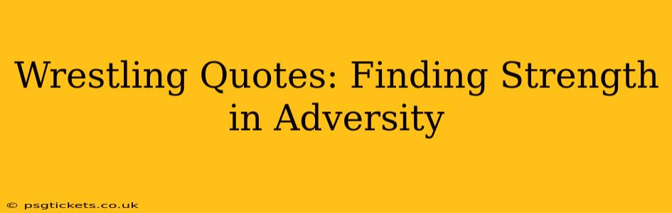 Wrestling Quotes: Finding Strength in Adversity