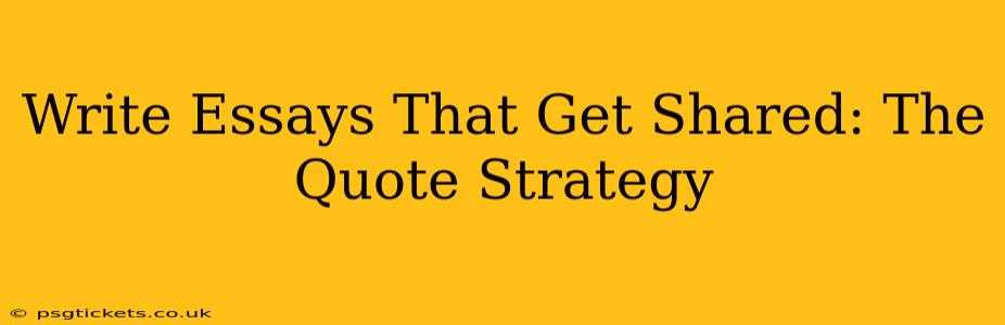 Write Essays That Get Shared: The Quote Strategy