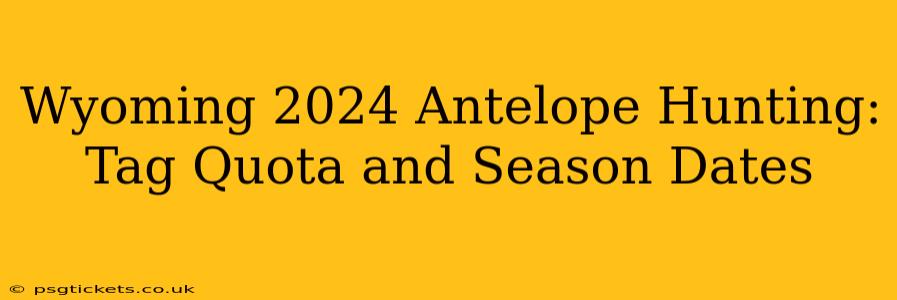 Wyoming 2024 Antelope Hunting: Tag Quota and Season Dates