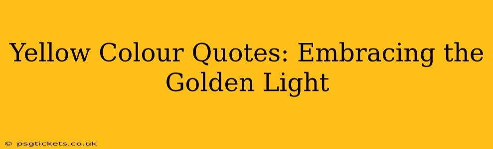 Yellow Colour Quotes: Embracing the Golden Light