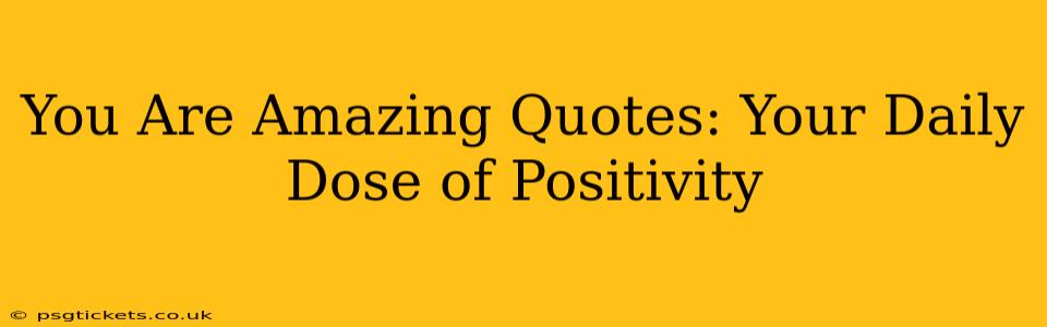 You Are Amazing Quotes: Your Daily Dose of Positivity