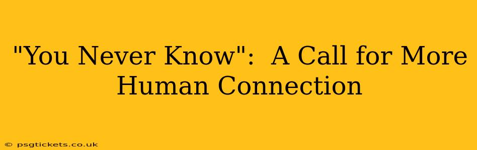 "You Never Know":  A Call for More Human Connection
