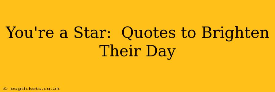 You're a Star:  Quotes to Brighten Their Day