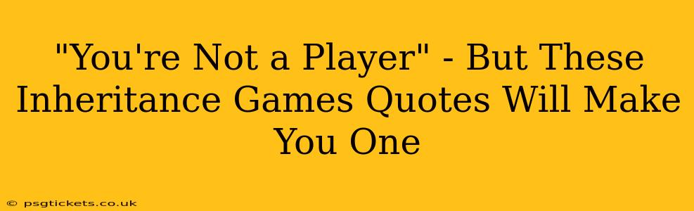 "You're Not a Player" - But These Inheritance Games Quotes Will Make You One