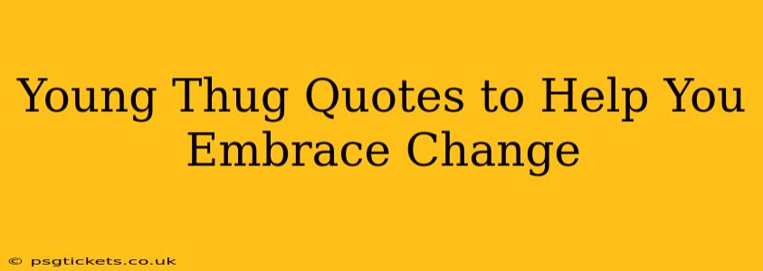 Young Thug Quotes to Help You Embrace Change