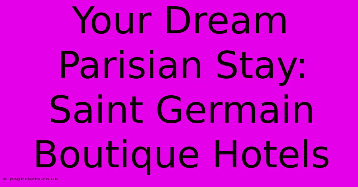 Your Dream Parisian Stay: Saint Germain Boutique Hotels