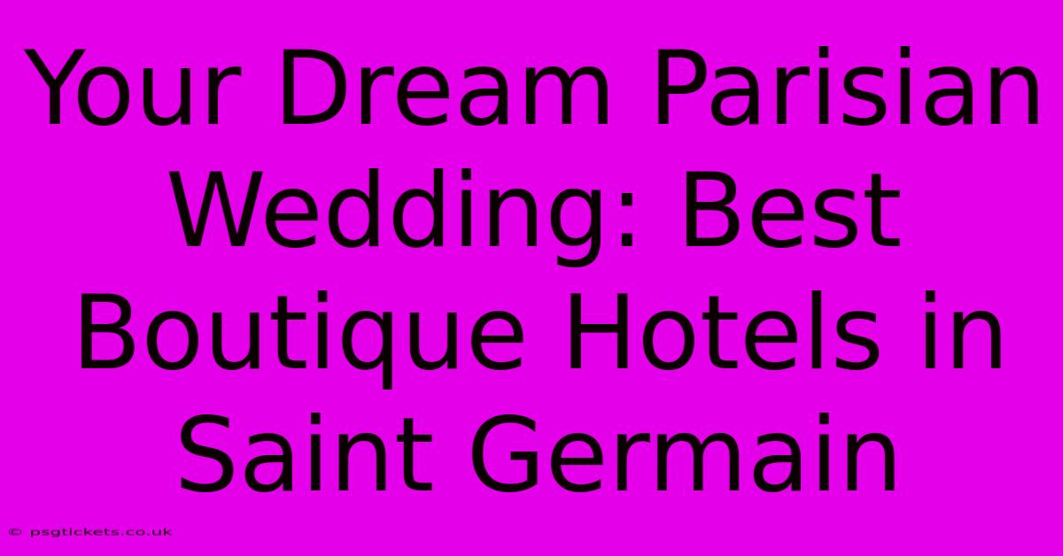 Your Dream Parisian Wedding: Best Boutique Hotels In Saint Germain