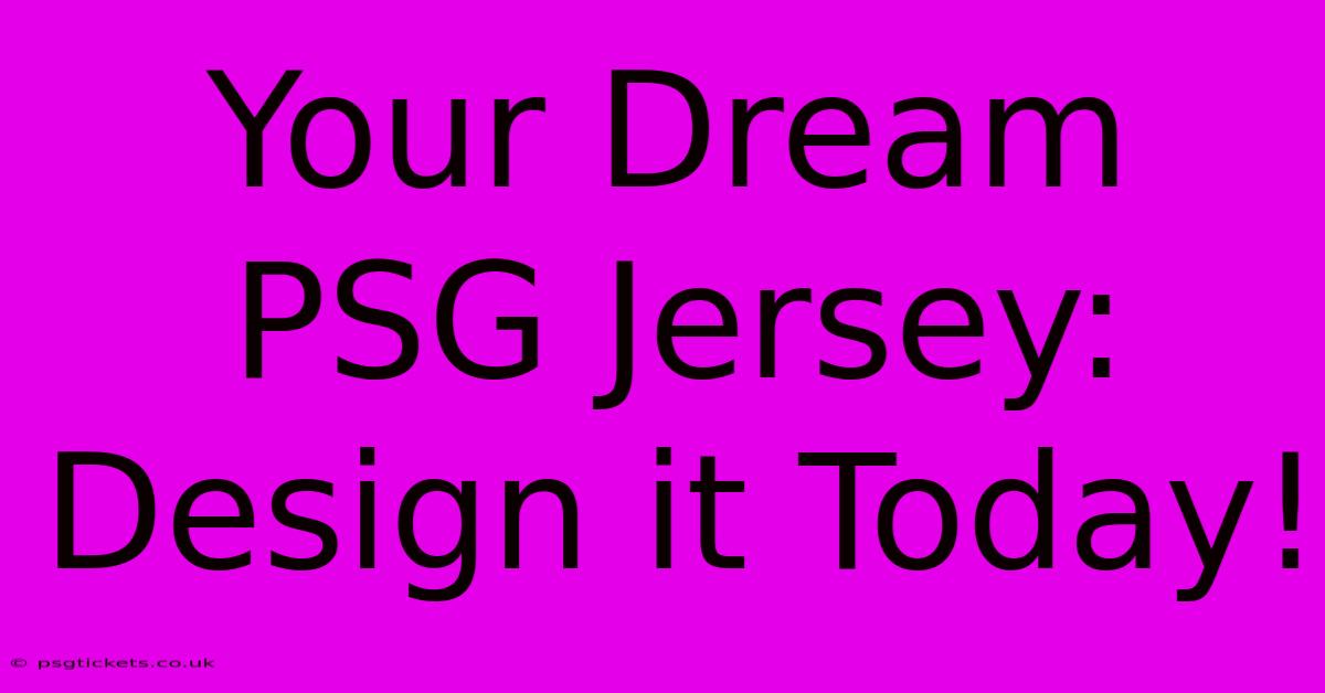 Your Dream PSG Jersey: Design It Today!