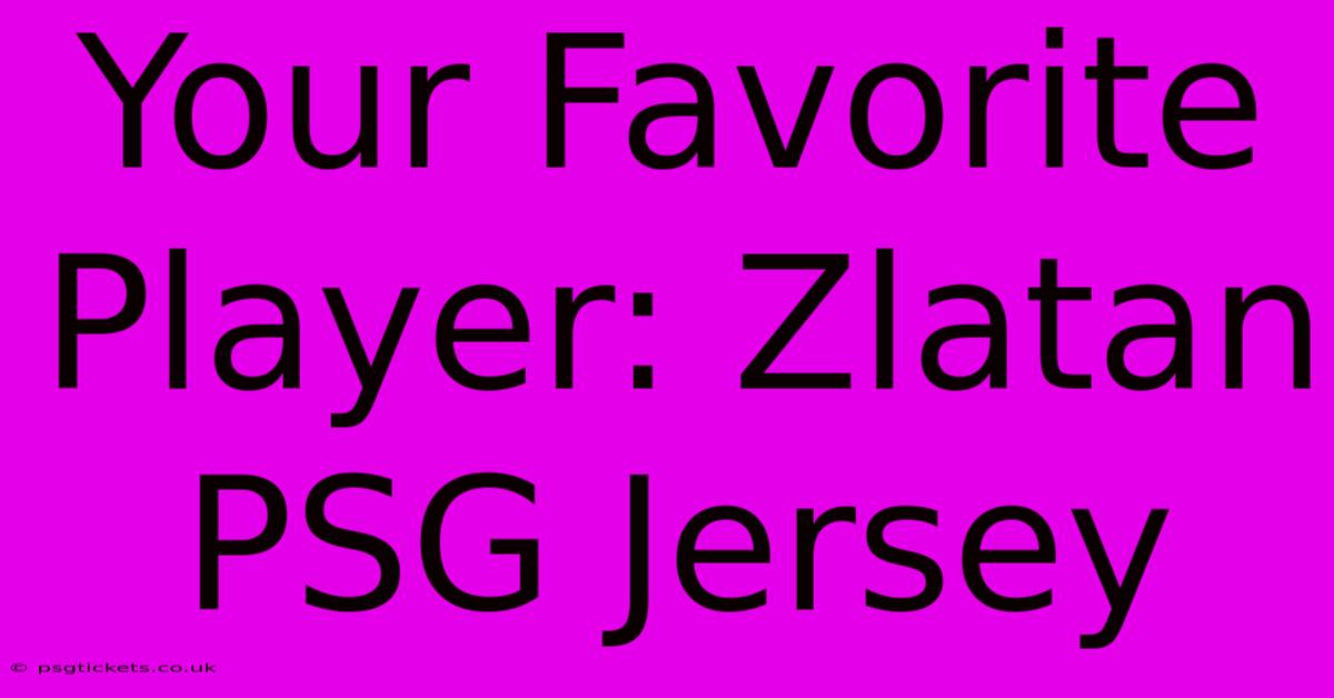 Your Favorite Player: Zlatan PSG Jersey