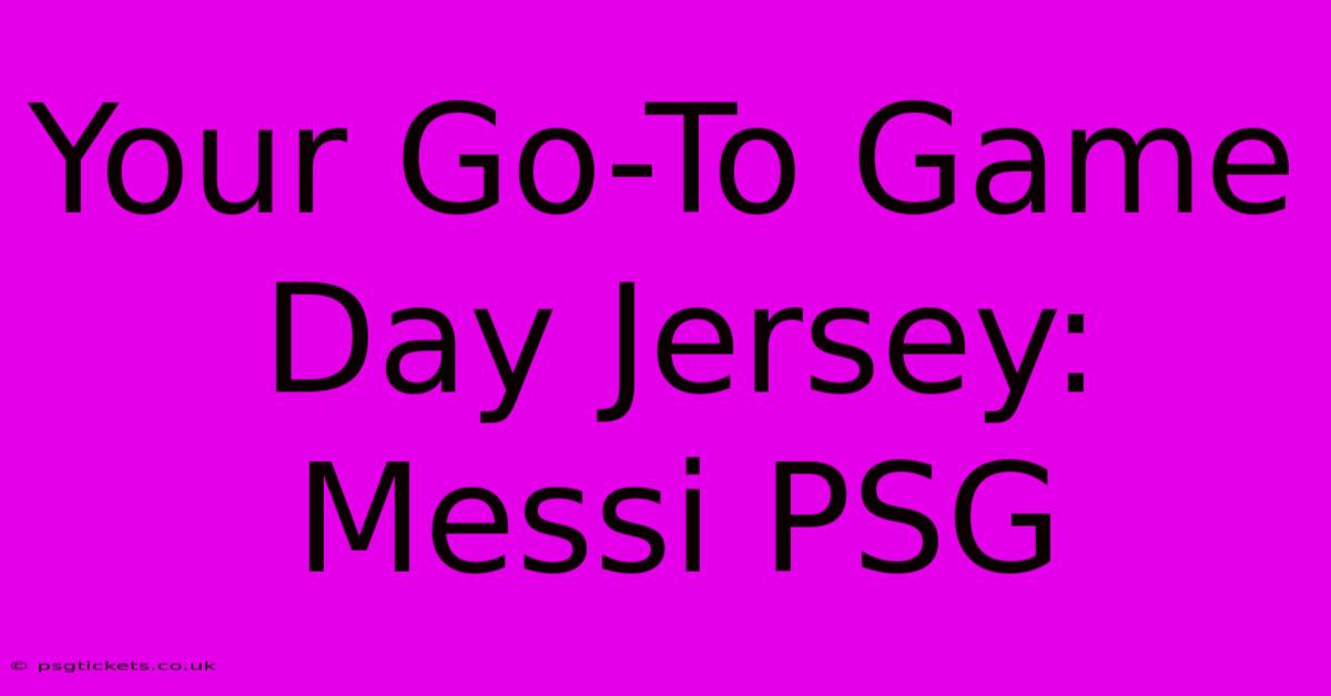 Your Go-To Game Day Jersey: Messi PSG