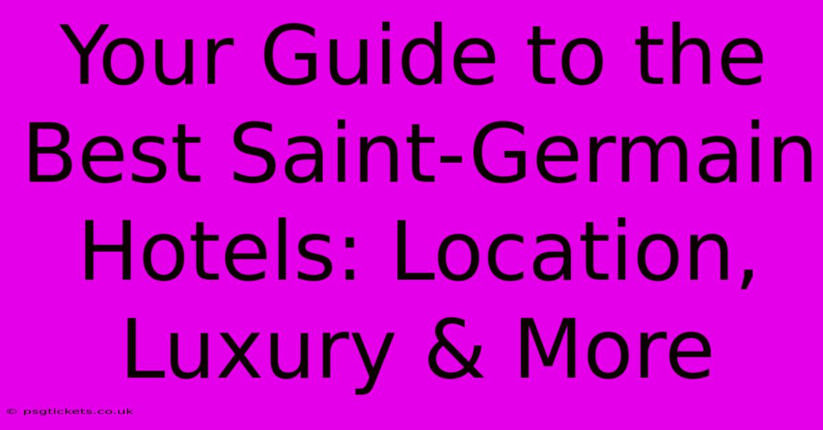 Your Guide To The Best Saint-Germain Hotels: Location, Luxury & More