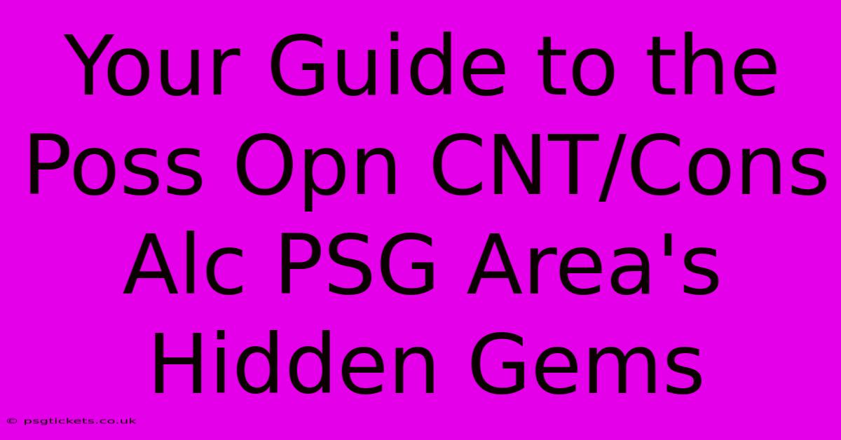 Your Guide To The Poss Opn CNT/Cons Alc PSG Area's Hidden Gems