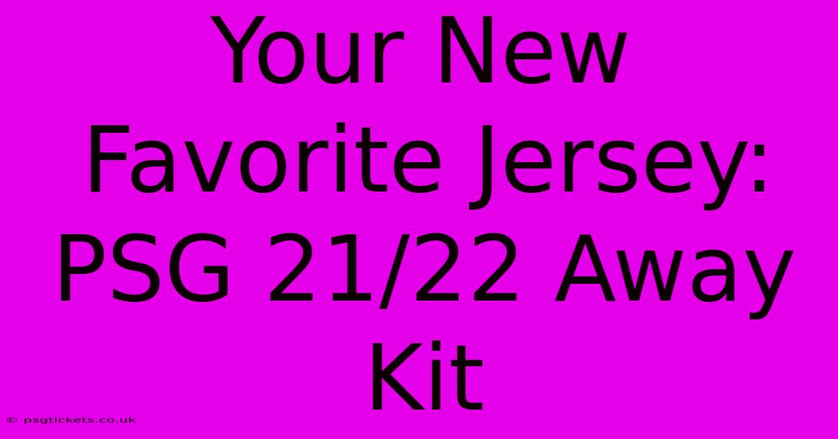 Your New Favorite Jersey: PSG 21/22 Away Kit