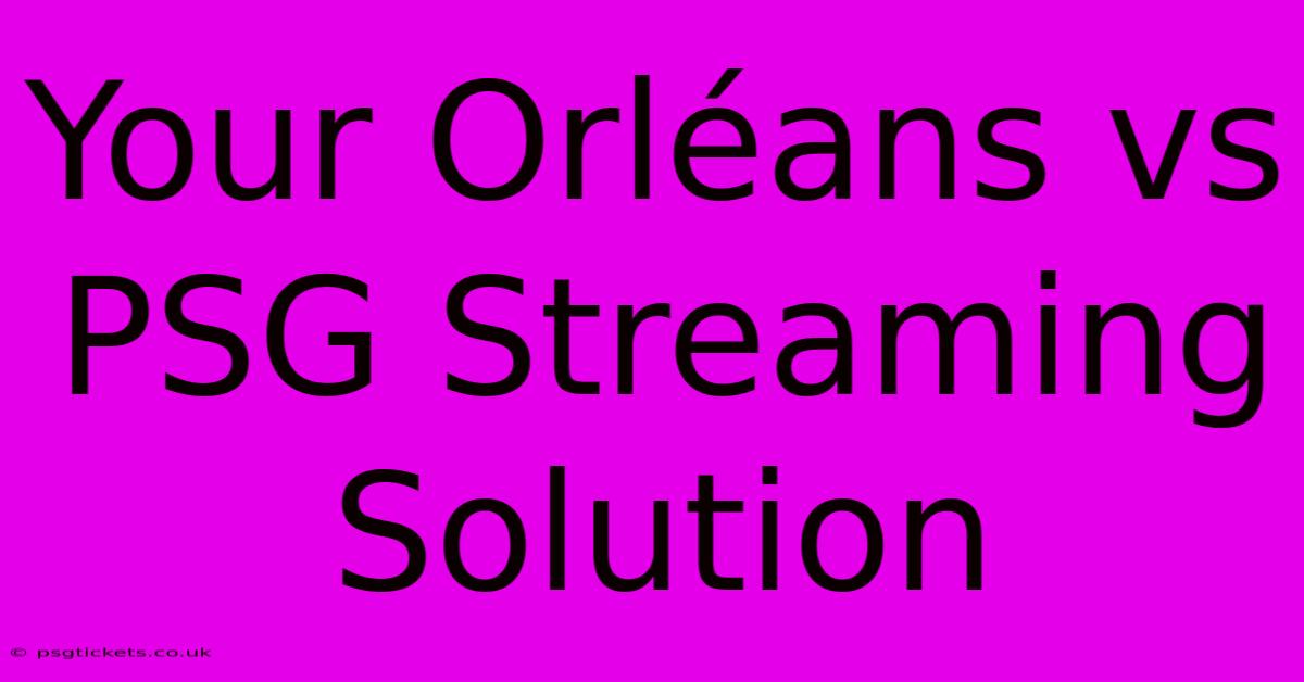 Your Orléans Vs PSG Streaming Solution