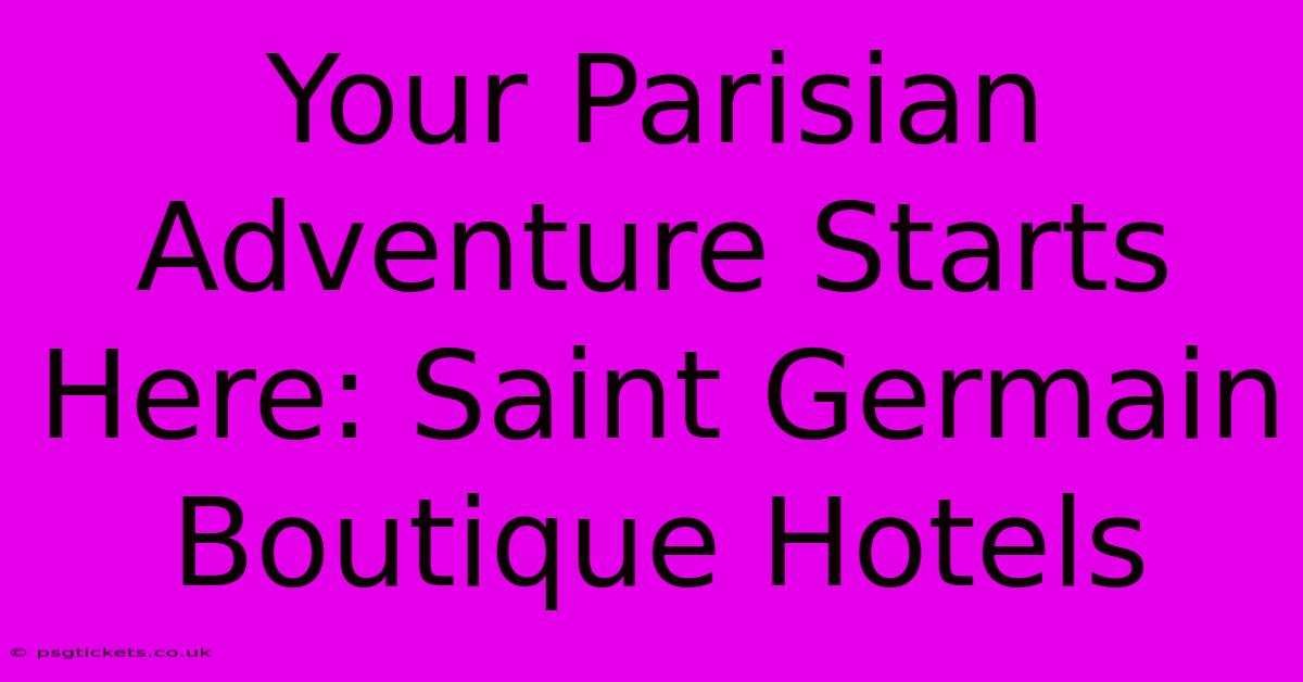 Your Parisian Adventure Starts Here: Saint Germain Boutique Hotels