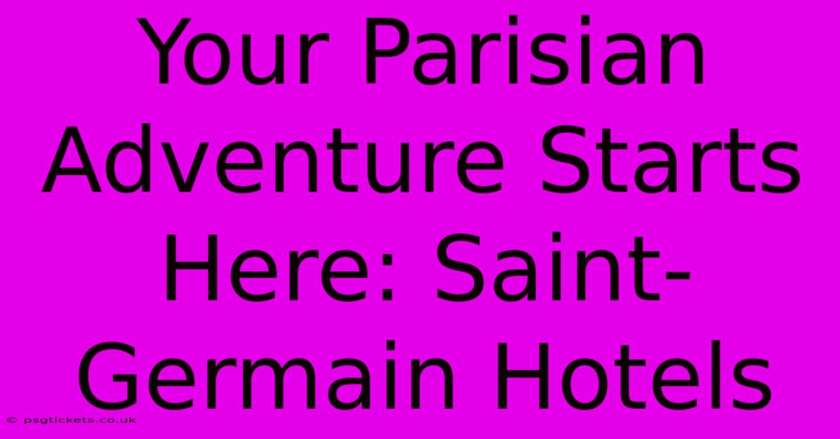 Your Parisian Adventure Starts Here: Saint-Germain Hotels