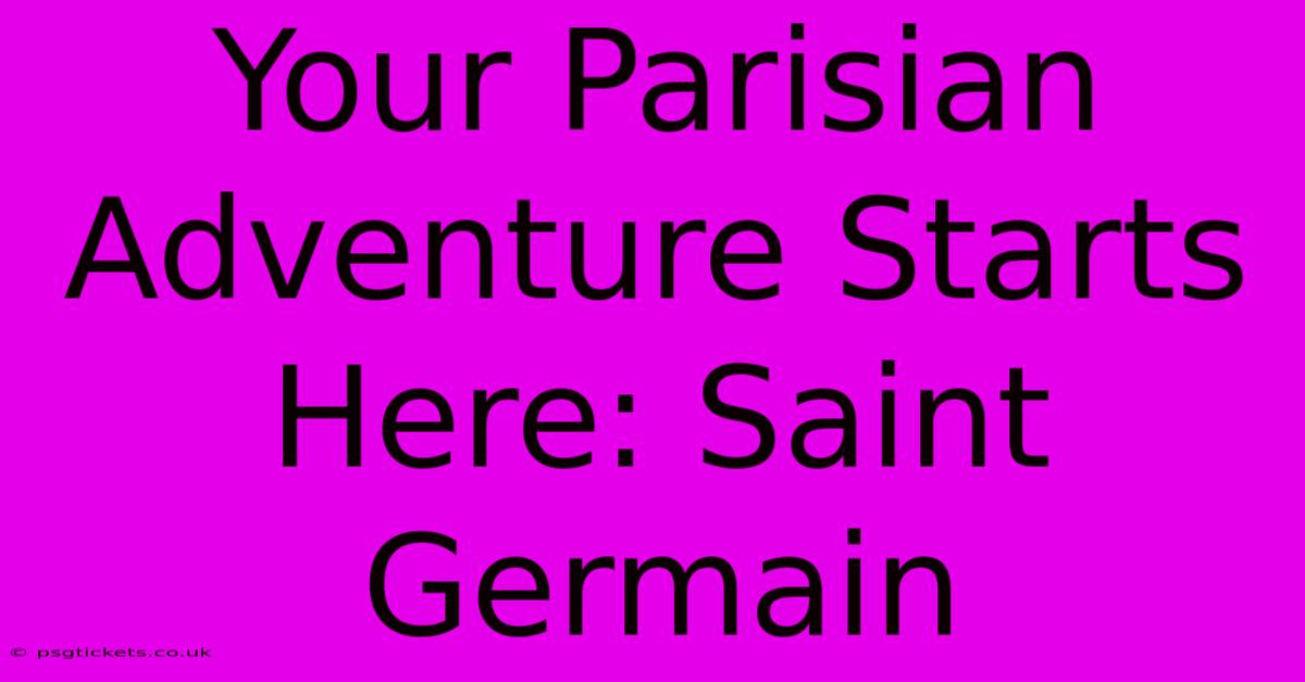 Your Parisian Adventure Starts Here: Saint Germain