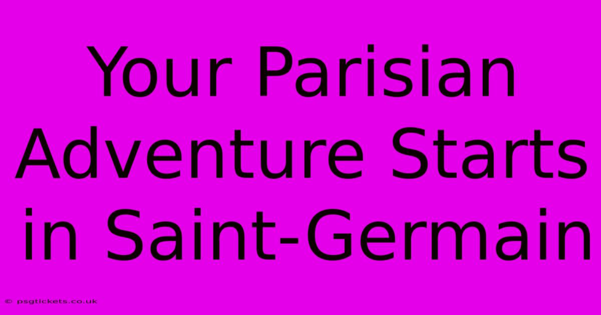 Your Parisian Adventure Starts In Saint-Germain