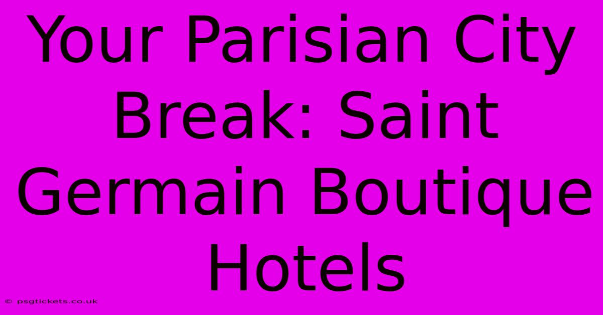 Your Parisian City Break: Saint Germain Boutique Hotels