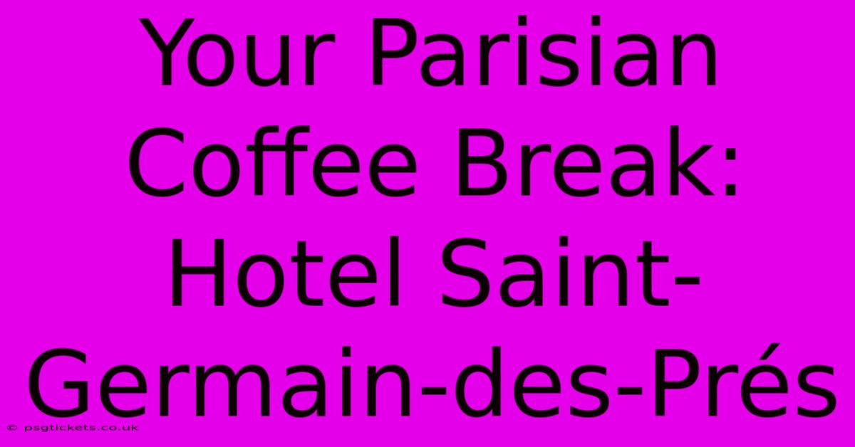 Your Parisian Coffee Break: Hotel Saint-Germain-des-Prés