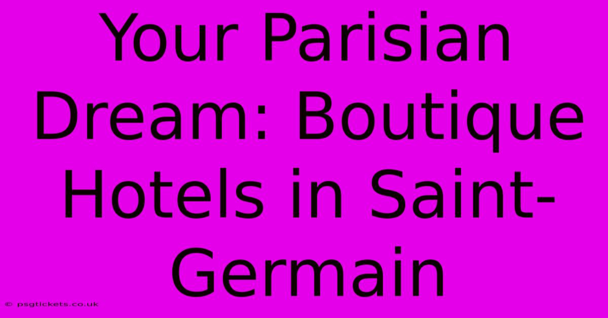 Your Parisian Dream: Boutique Hotels In Saint-Germain