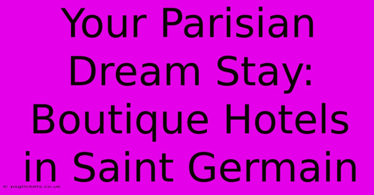 Your Parisian Dream Stay: Boutique Hotels In Saint Germain