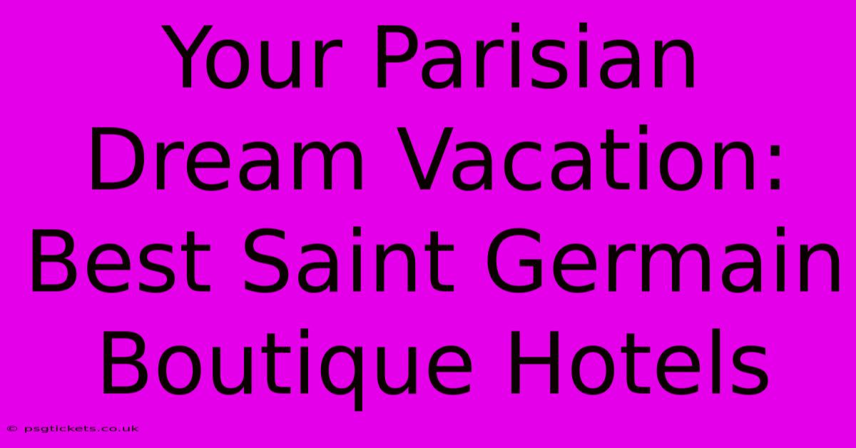 Your Parisian Dream Vacation: Best Saint Germain Boutique Hotels