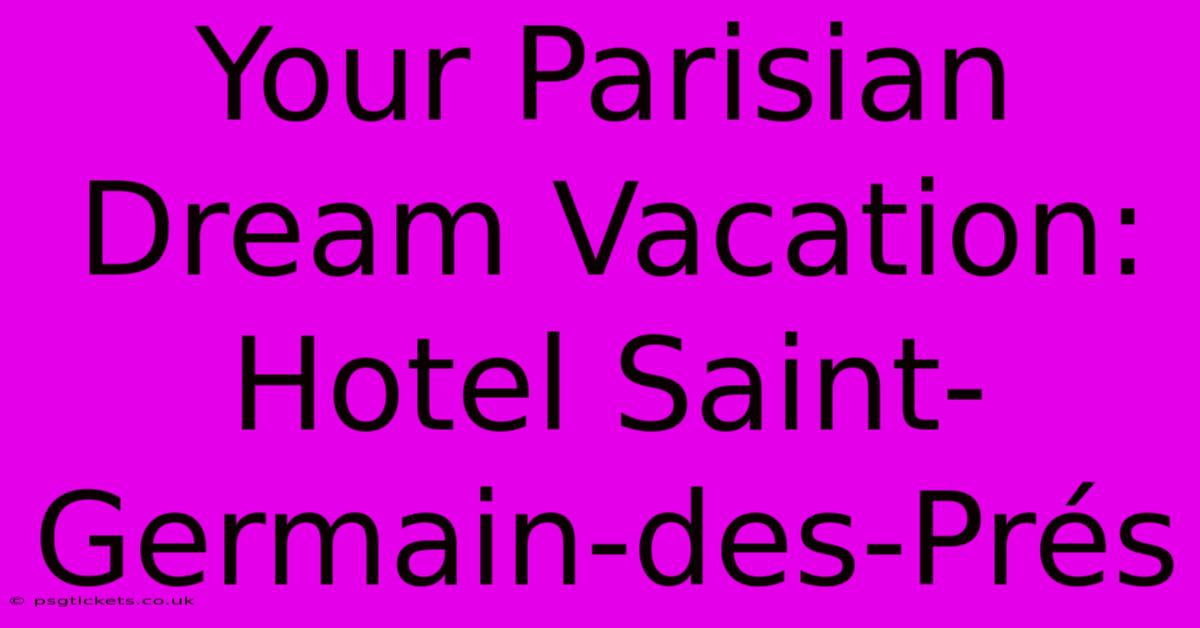 Your Parisian Dream Vacation: Hotel Saint-Germain-des-Prés