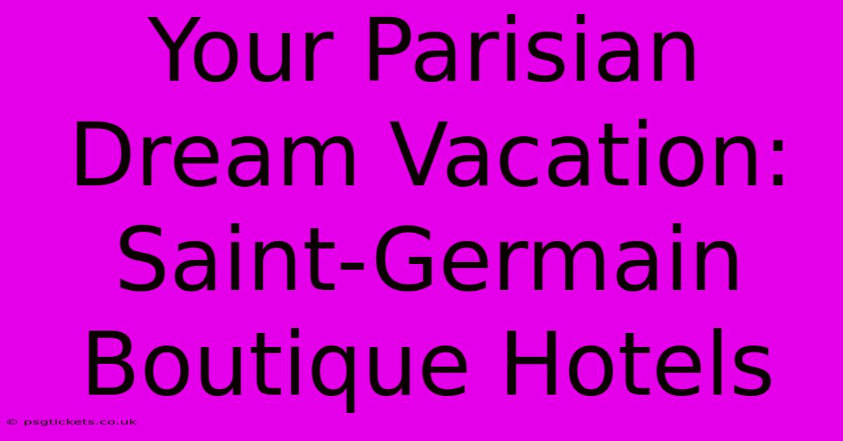 Your Parisian Dream Vacation: Saint-Germain Boutique Hotels