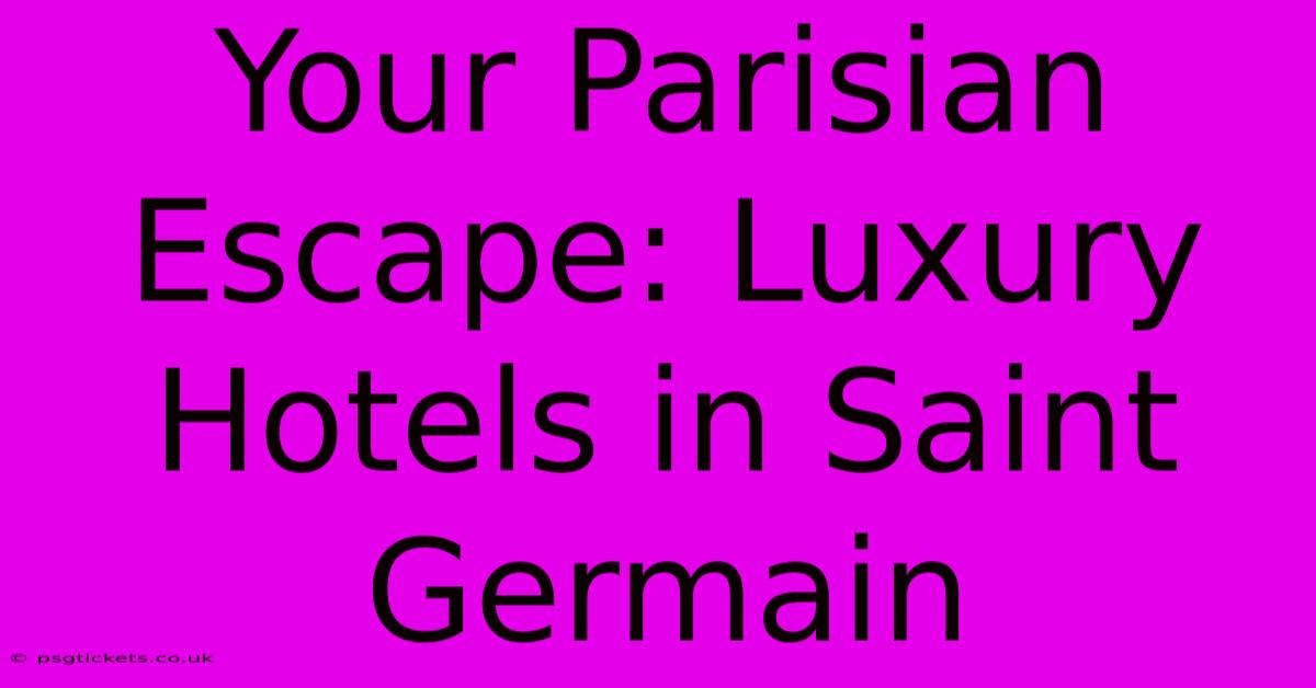 Your Parisian Escape: Luxury Hotels In Saint Germain