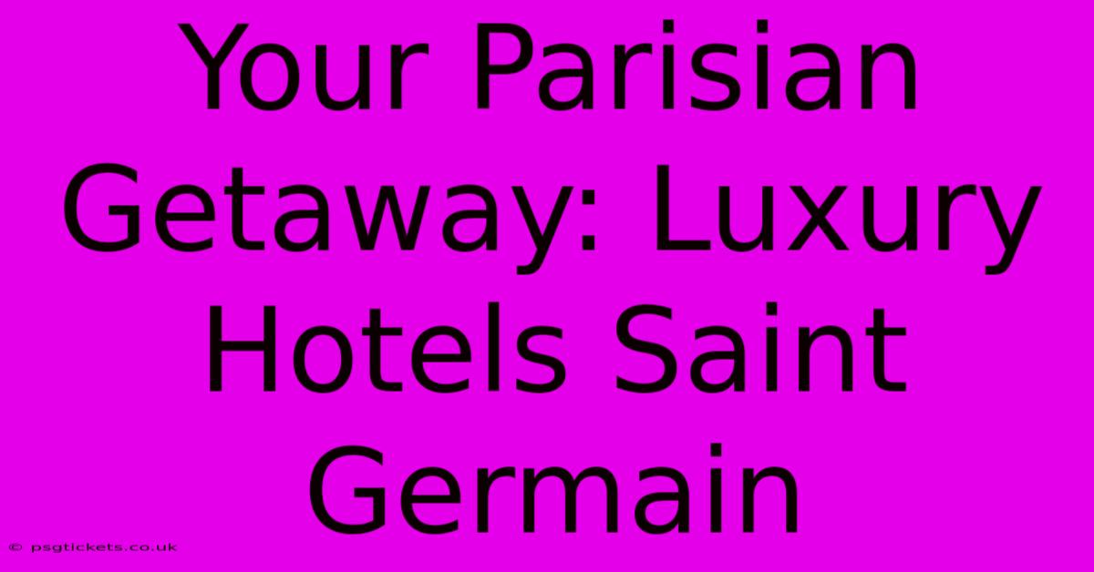 Your Parisian Getaway: Luxury Hotels Saint Germain