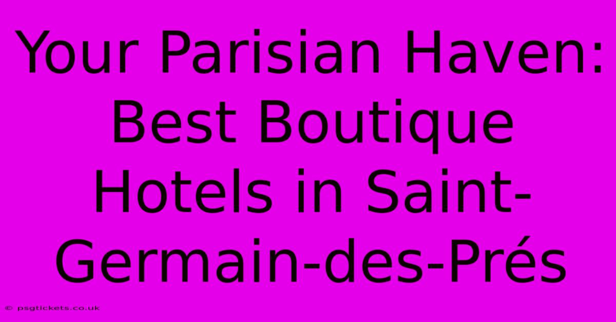 Your Parisian Haven: Best Boutique Hotels In Saint-Germain-des-Prés