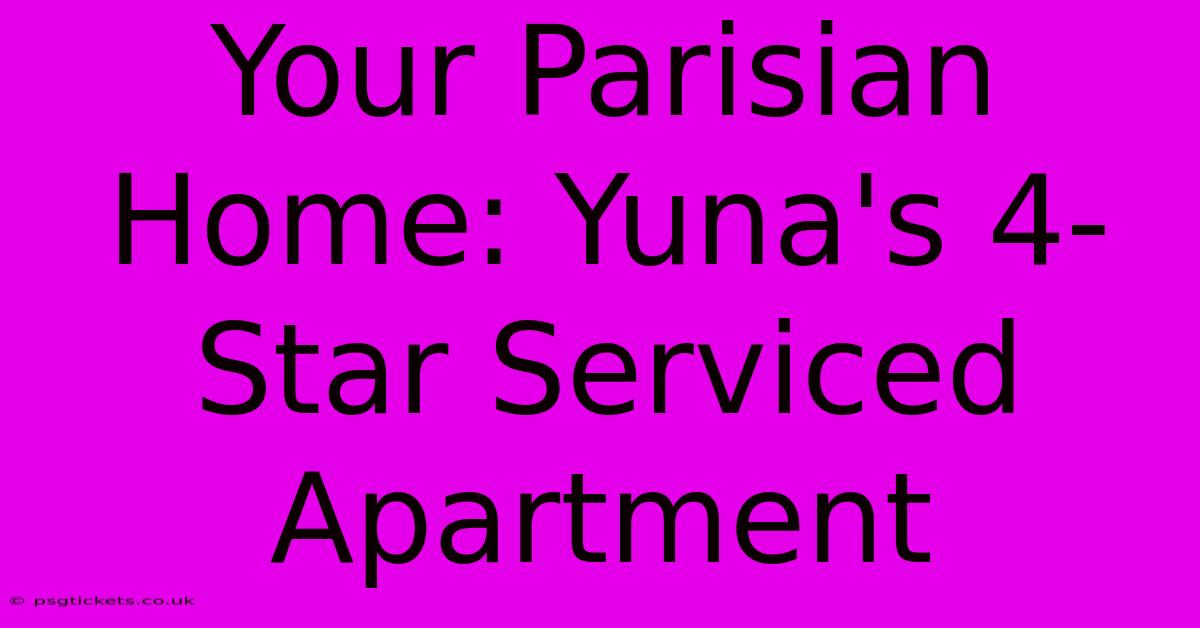 Your Parisian Home: Yuna's 4-Star Serviced Apartment