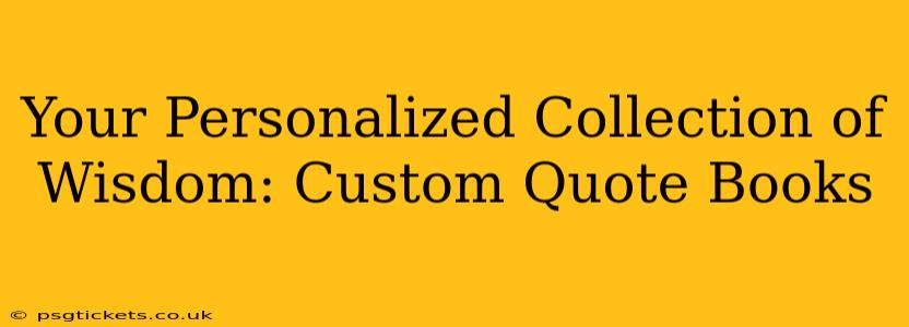 Your Personalized Collection of Wisdom: Custom Quote Books