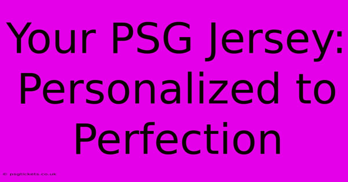 Your PSG Jersey: Personalized To Perfection