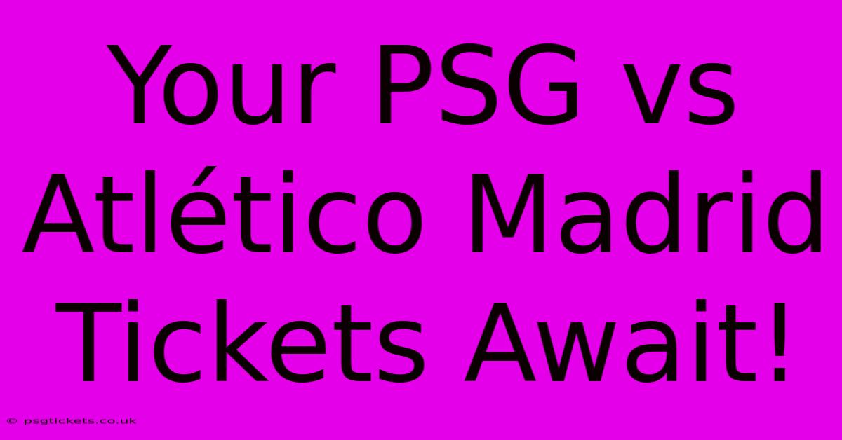 Your PSG Vs Atlético Madrid Tickets Await!