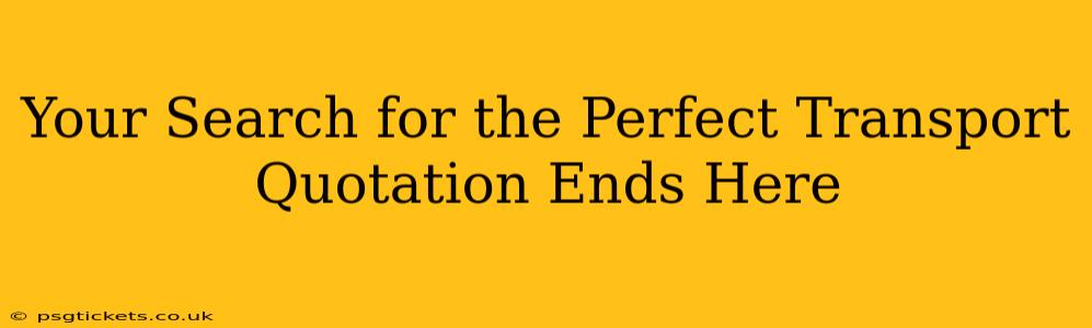 Your Search for the Perfect Transport Quotation Ends Here
