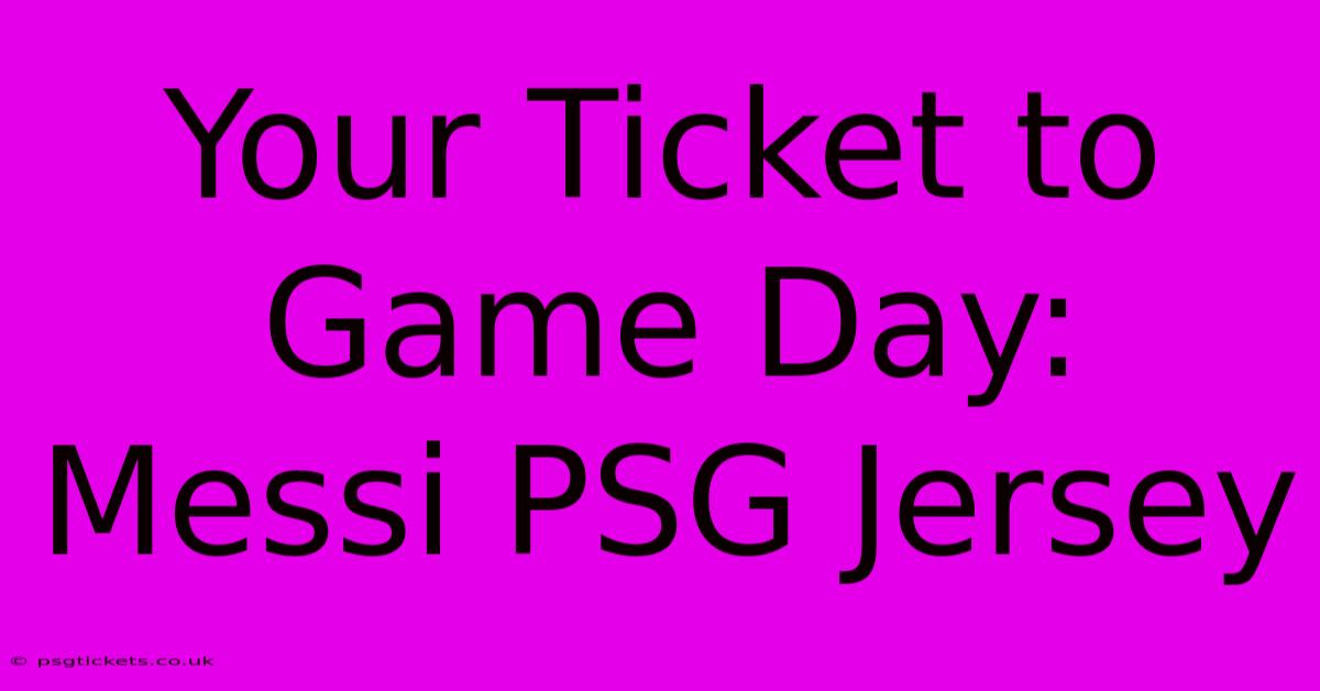 Your Ticket To Game Day: Messi PSG Jersey