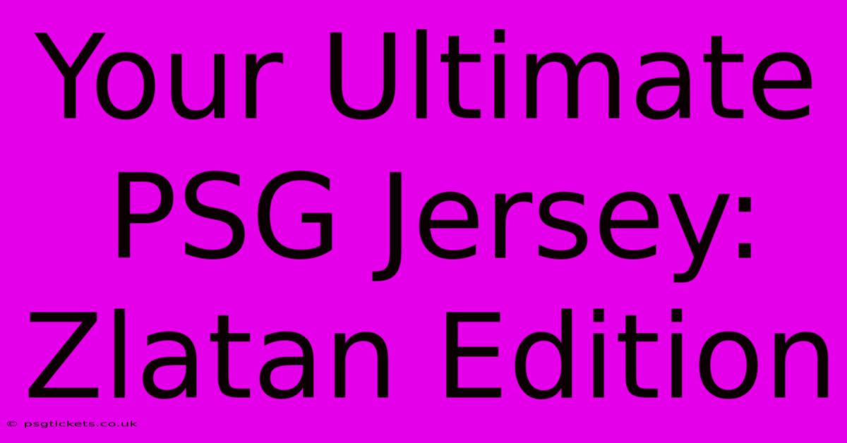 Your Ultimate PSG Jersey: Zlatan Edition