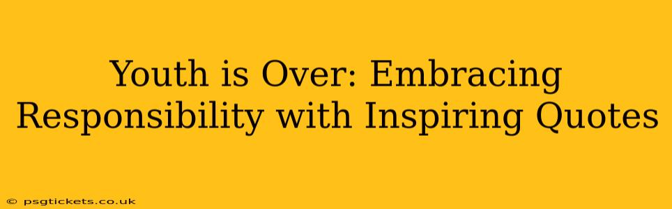 Youth is Over: Embracing Responsibility with Inspiring Quotes