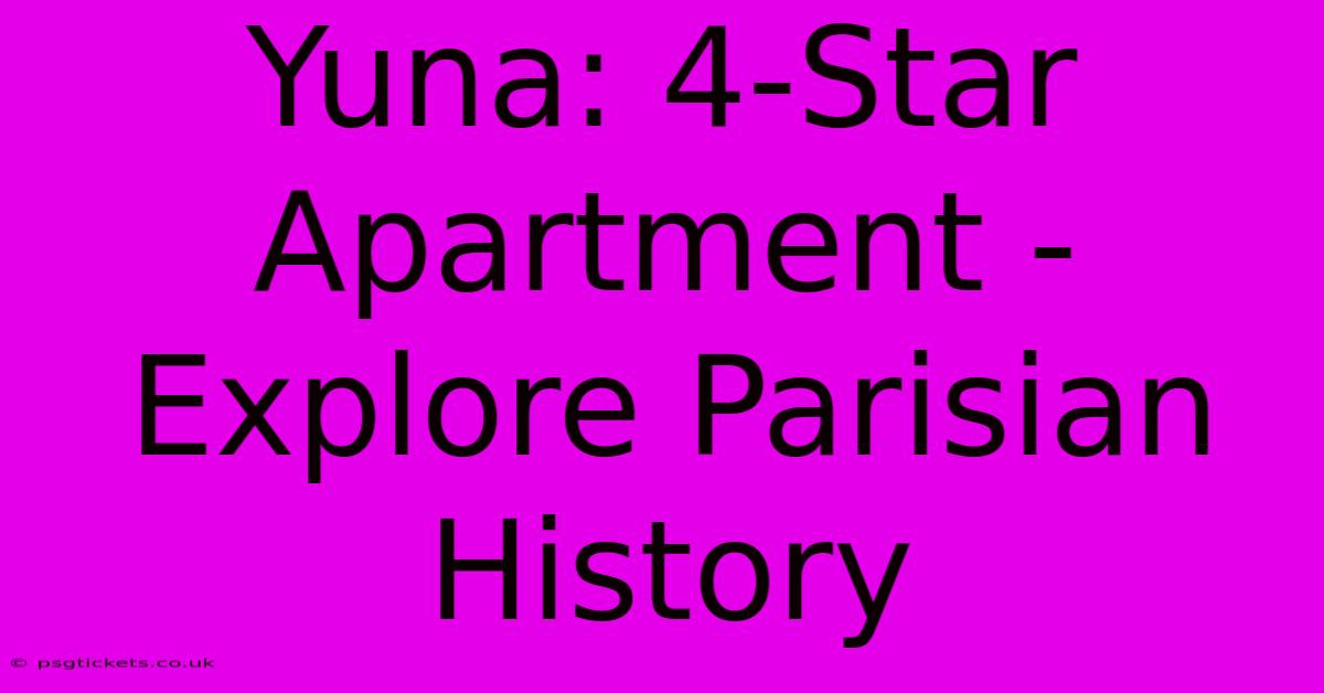 Yuna: 4-Star Apartment - Explore Parisian History